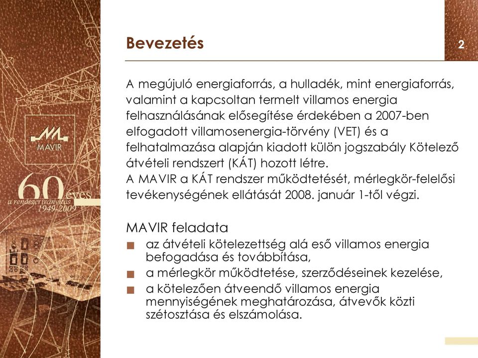 A MAVIR a KÁT rendszer működtetését, mérlegkör-felelősi tevékenységének ellátását 2008. január 1-től végzi.