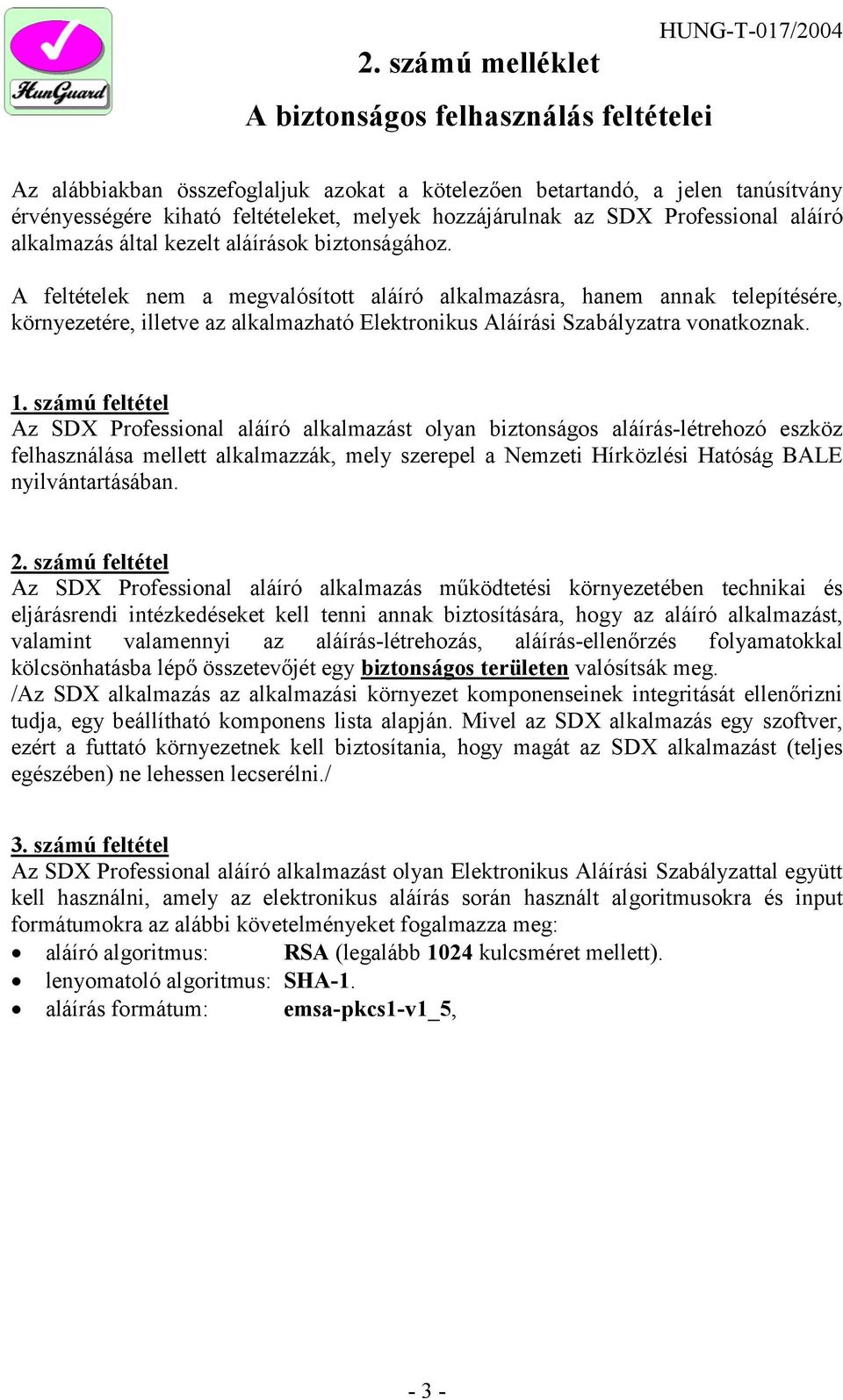 A feltételek nem a megvalósított aláíró alkalmazásra, hanem annak telepítésére, környezetére, illetve az alkalmazható Elektronikus Aláírási Szabályzatra vonatkoznak. 1.