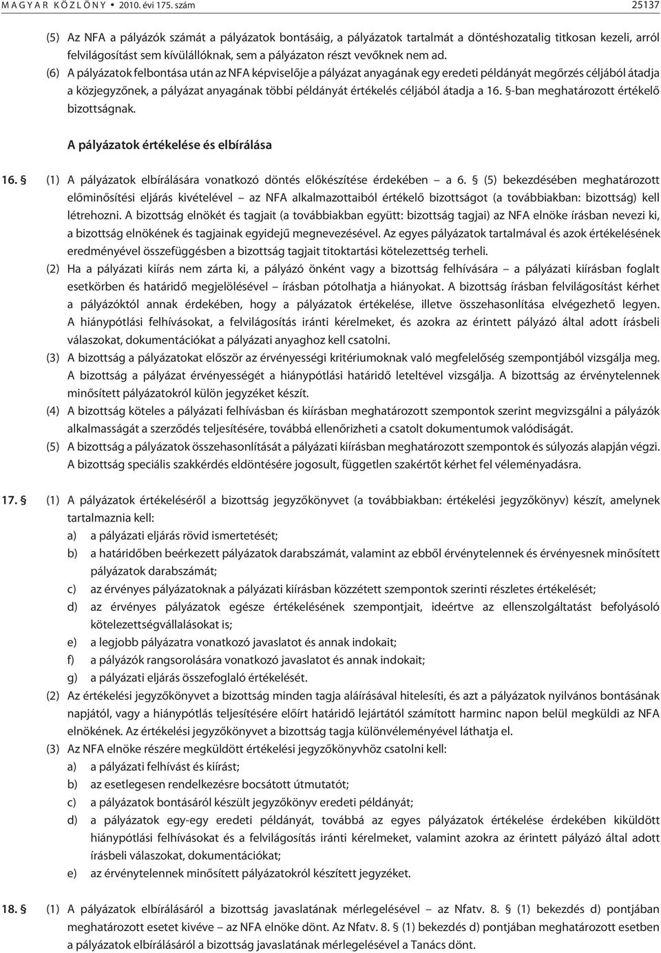 ad. (6) A pályázatok felbontása után az NFA képviselõje a pályázat anyagának egy eredeti példányát megõrzés céljából átadja a közjegyzõnek, a pályázat anyagának többi példányát értékelés céljából