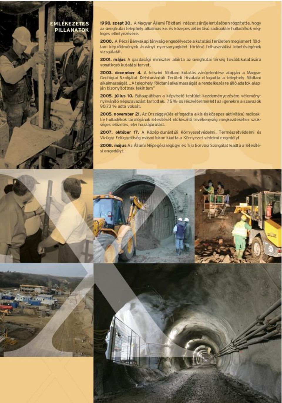 A Pécsi Bányakapitányság engedélyezte a kutatási területen megismert földtani képzõdmények ásványi nyersanyagként történõ felhasználási lehetõségének vizsgálatát. 2001.