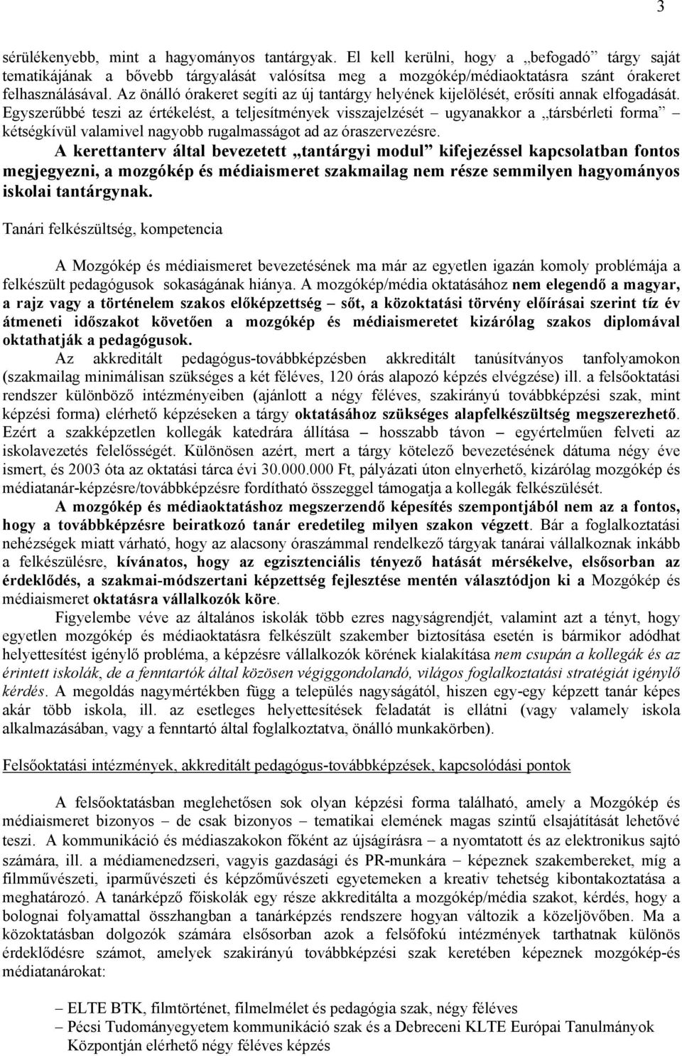 Egyszerűbbé teszi az értékelést, a teljesítmények visszajelzését ugyanakkor a társbérleti forma kétségkívül valamivel nagyobb rugalmasságot ad az óraszervezésre.