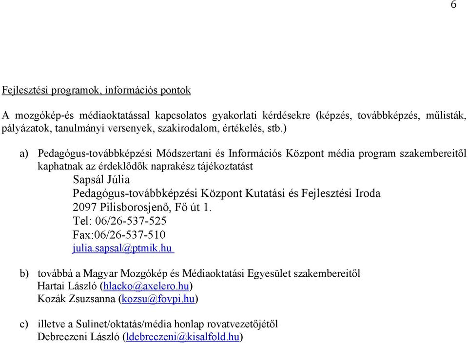 ) a) Pedagógus-továbbképzési Módszertani és Információs Központ média program szakembereitől kaphatnak az érdeklődők naprakész tájékoztatást Sapsál Júlia Pedagógus-továbbképzési Központ