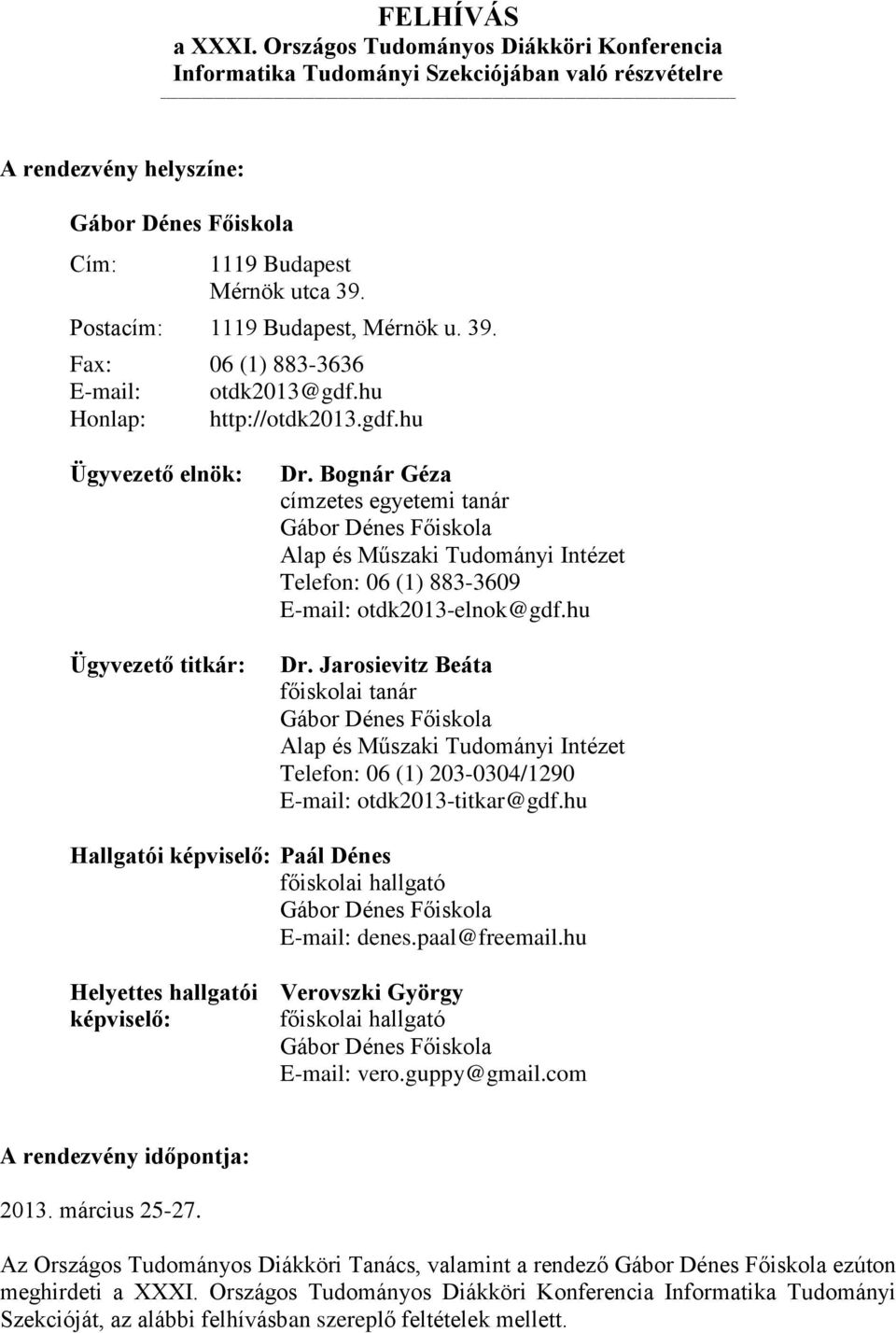 Bognár Géza címzetes egyetemi tanár Alap és Műszaki Tudományi Intézet Telefon: 06 (1) 883-3609 E-mail: otdk2013-elnok@gdf.hu Dr.