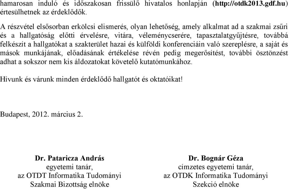 hallgatókat a szakterület hazai és külföldi konferenciáin való szereplésre, a saját és mások munkájának, előadásának értékelése révén pedig megerősítést, további ösztönzést adhat a sokszor nem kis