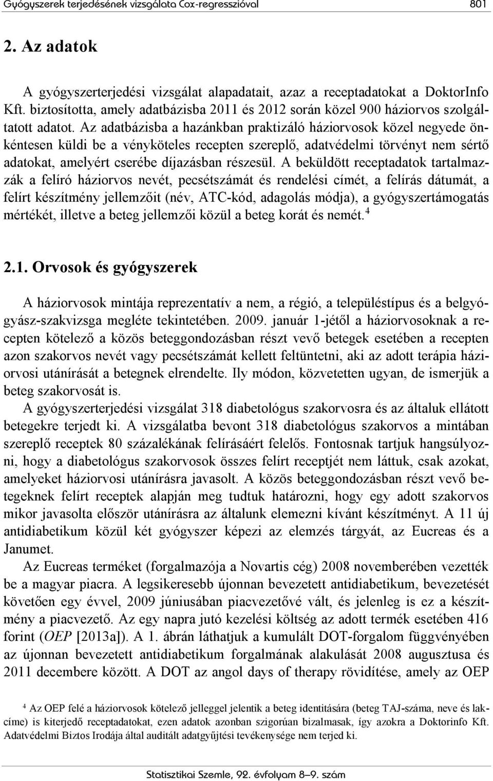 Az adatbázisba a hazánkban praktizáló háziorvosok közel negyede önkéntesen küldi be a vényköteles recepten szereplő, adatvédelmi törvényt nem sértő adatokat, amelyért cserébe díjazásban részesül.