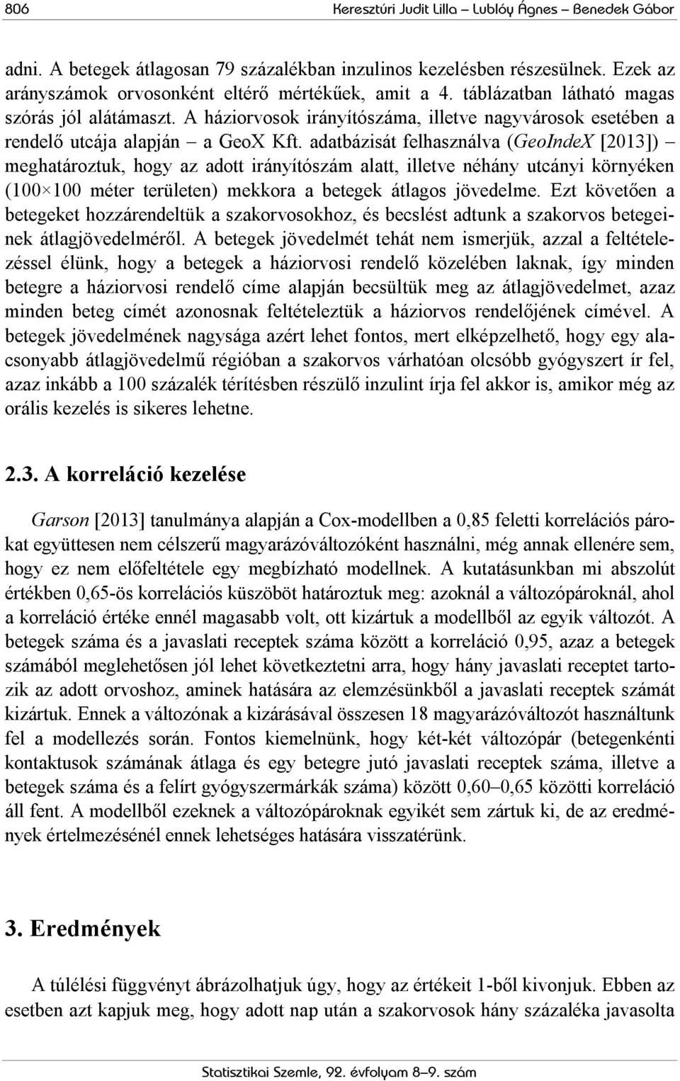 adatbázisát felhasználva (GeoIndeX [2013]) meghatároztuk, hogy az adott irányítószám alatt, illetve néhány utcányi környéken (100 100 méter területen) mekkora a betegek átlagos jövedelme.