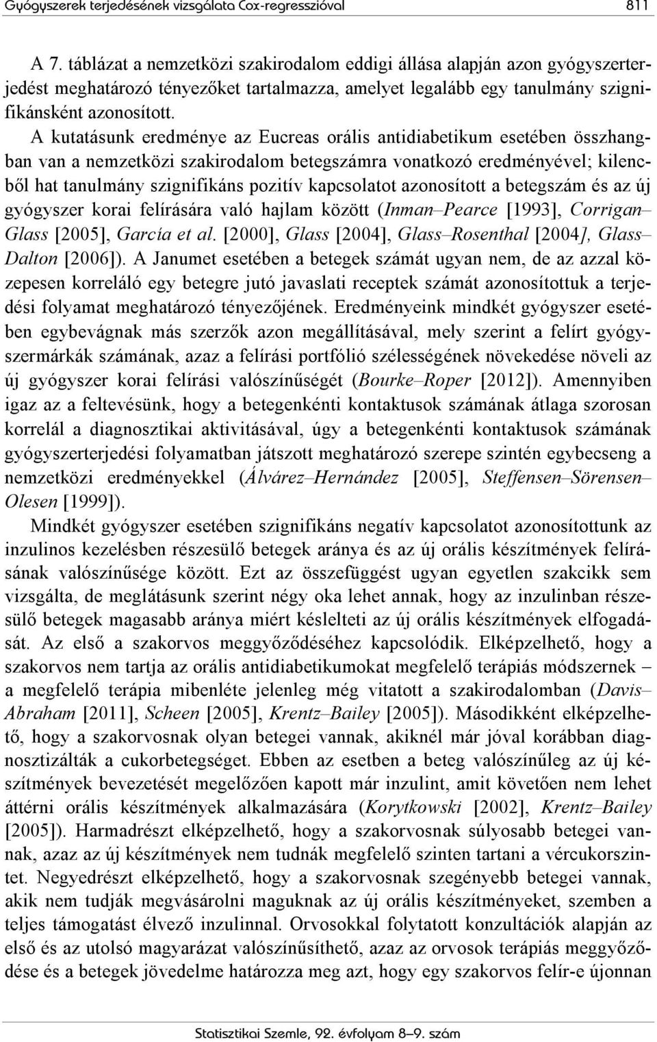 A kutatásunk eredménye az Eucreas orális antidiabetikum esetében összhangban van a nemzetközi szakirodalom betegszámra vonatkozó eredményével; kilencből hat tanulmány szignifikáns pozitív kapcsolatot