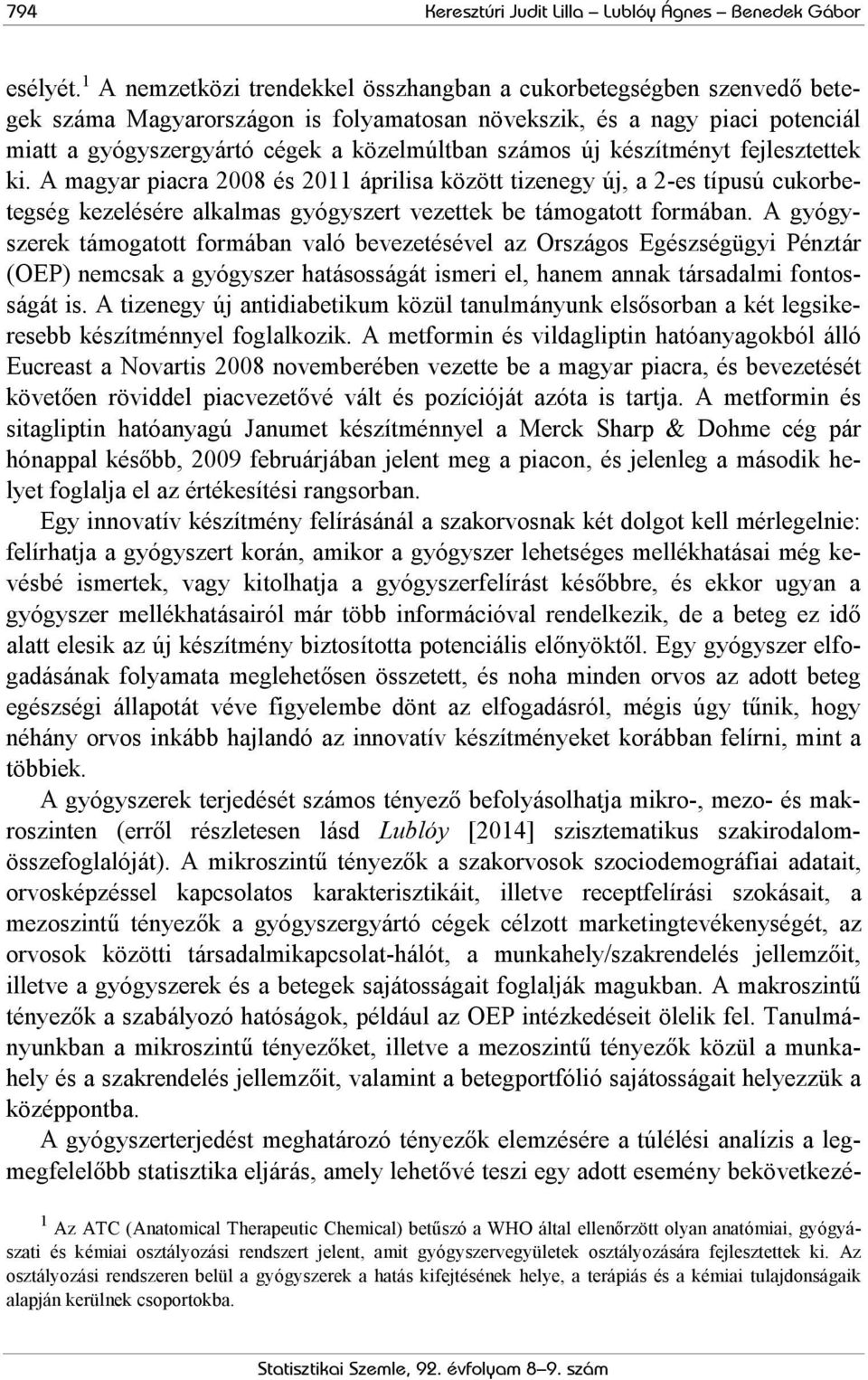 új készítményt fejlesztettek ki. A magyar piacra 2008 és 2011 áprilisa között tizenegy új, a 2-es típusú cukorbetegség kezelésére alkalmas gyógyszert vezettek be támogatott formában.