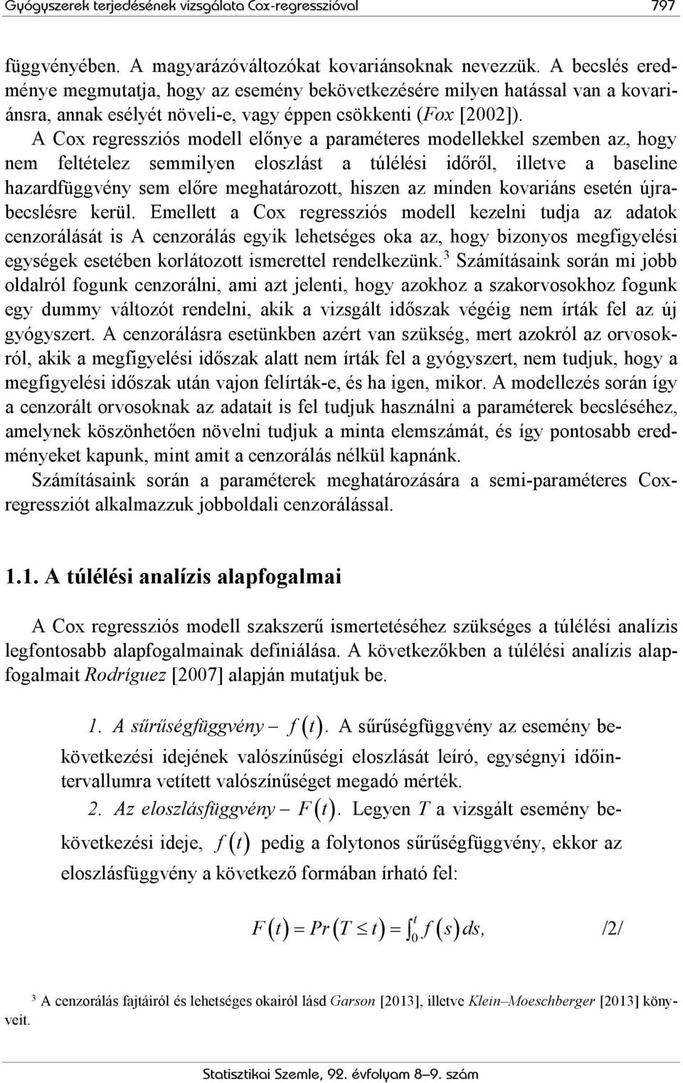 A Cox regressziós modell előnye a paraméteres modellekkel szemben az, hogy nem feltételez semmilyen eloszlást a túlélési időről, illetve a baseline hazardfüggvény sem előre meghatározott, hiszen az