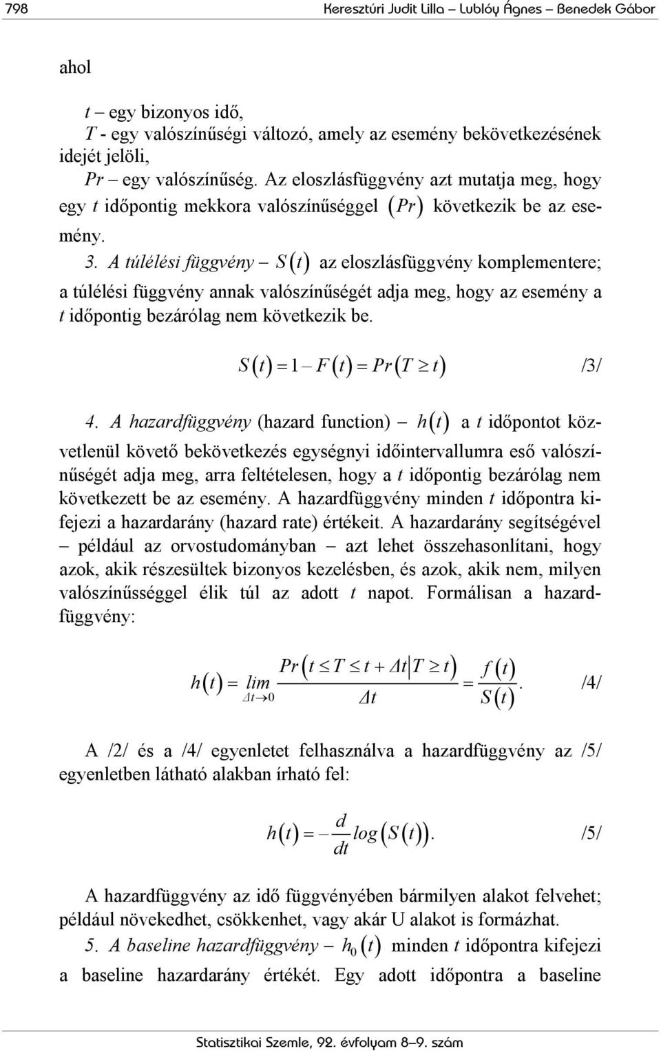 A túlélési függvény a túlélési függvény annak valószínűségét adja meg, hogy az esemény a t időpontig bezárólag nem következik be. 1 S t F t Pr T t /3/ 4.