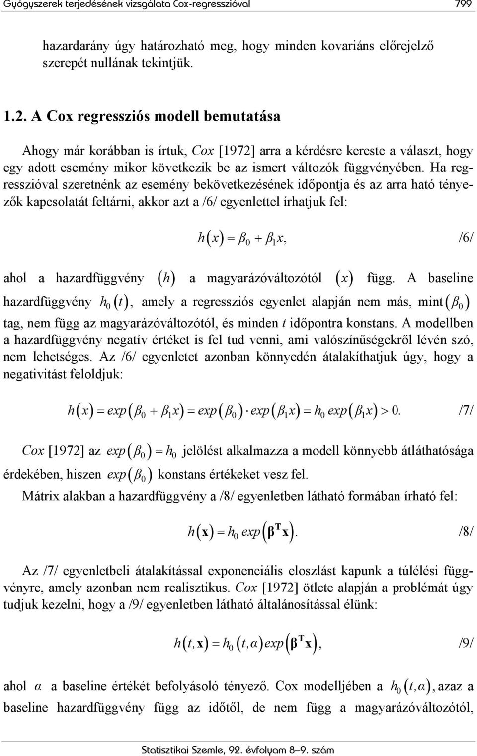 Ha regresszióval szeretnénk az esemény bekövetkezésének időpontja és az arra ható tényezők kapcsolatát feltárni, akkor azt a /6/ egyenlettel írhatjuk fel: h x β 0 β 1 x, /6/ ahol a hazardfüggvény h a