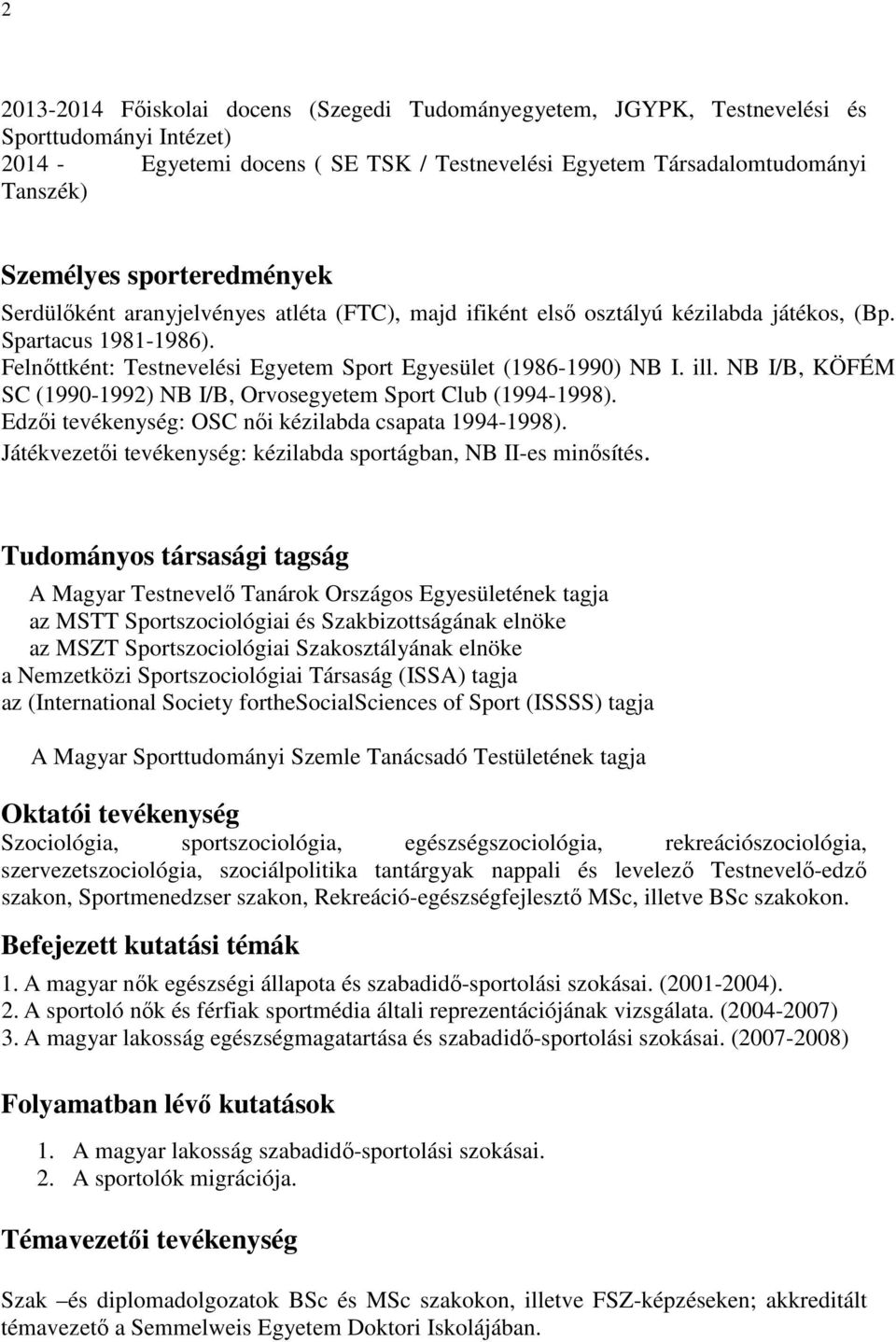 ill. NB I/B, KÖFÉM SC (1990-1992) NB I/B, Orvosegyetem Sport Club (1994-1998). Edzői tevékenység: OSC női kézilabda csapata 1994-1998).