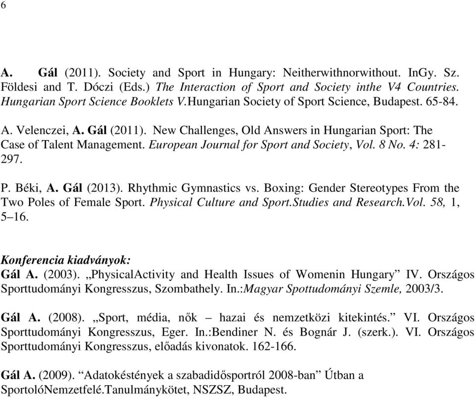 European Journal for Sport and Society, Vol. 8 No. 4: 281-297. P. Béki, A. Gál (2013). Rhythmic Gymnastics vs. Boxing: Gender Stereotypes From the Two Poles of Female Sport.