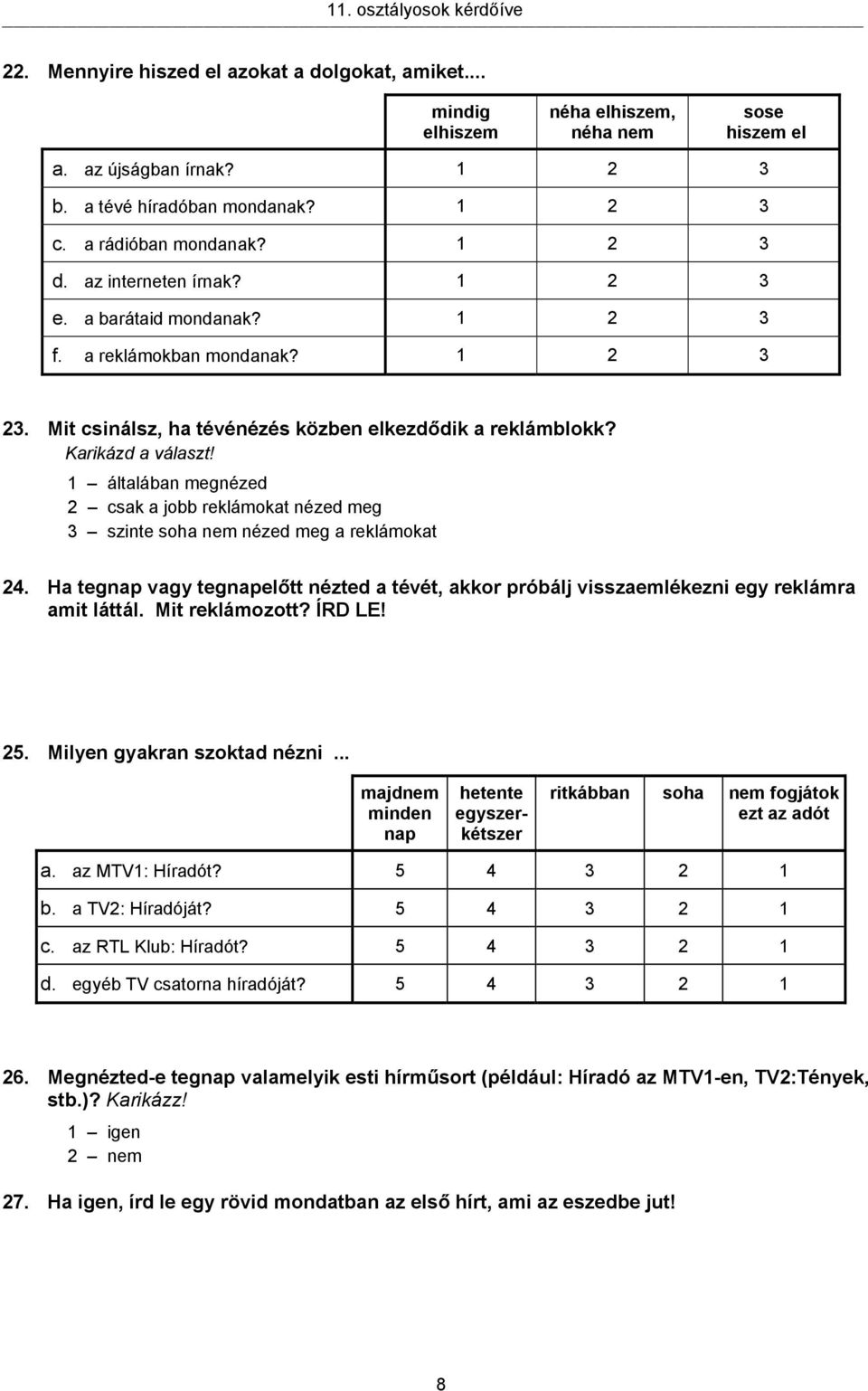 1 általában megnézed 2 csak a jobb reklámokat nézed meg 3 szinte soha nézed meg a reklámokat 24. Ha tegnap vagy tegnapelőtt nézted a tévét, akkor próbálj visszaemlékezni egy reklámra amit láttál.