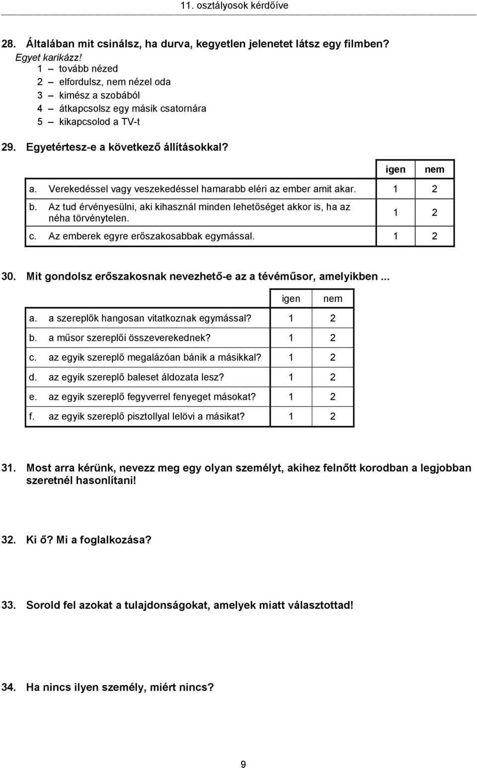 Verekedéssel vagy veszekedéssel hamarabb eléri az ember amit akar. 1 2 b. Az tud érvényesülni, aki kihasznál minden lehetőséget akkor is, ha az néha törvénytelen. 1 2 c.