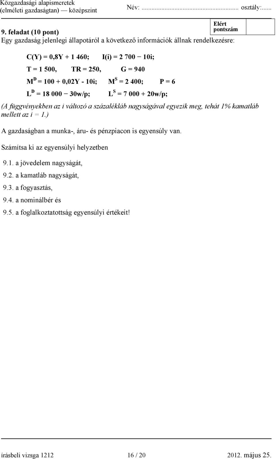 940 M D = 100 + 0,02Y - 10i; M S = 2 400; P = 6 L D = 18 000 30w/p; L S = 7 000 + 20w/p; (A függvényekben az i változó a százalékláb nagyságával egyezik meg,