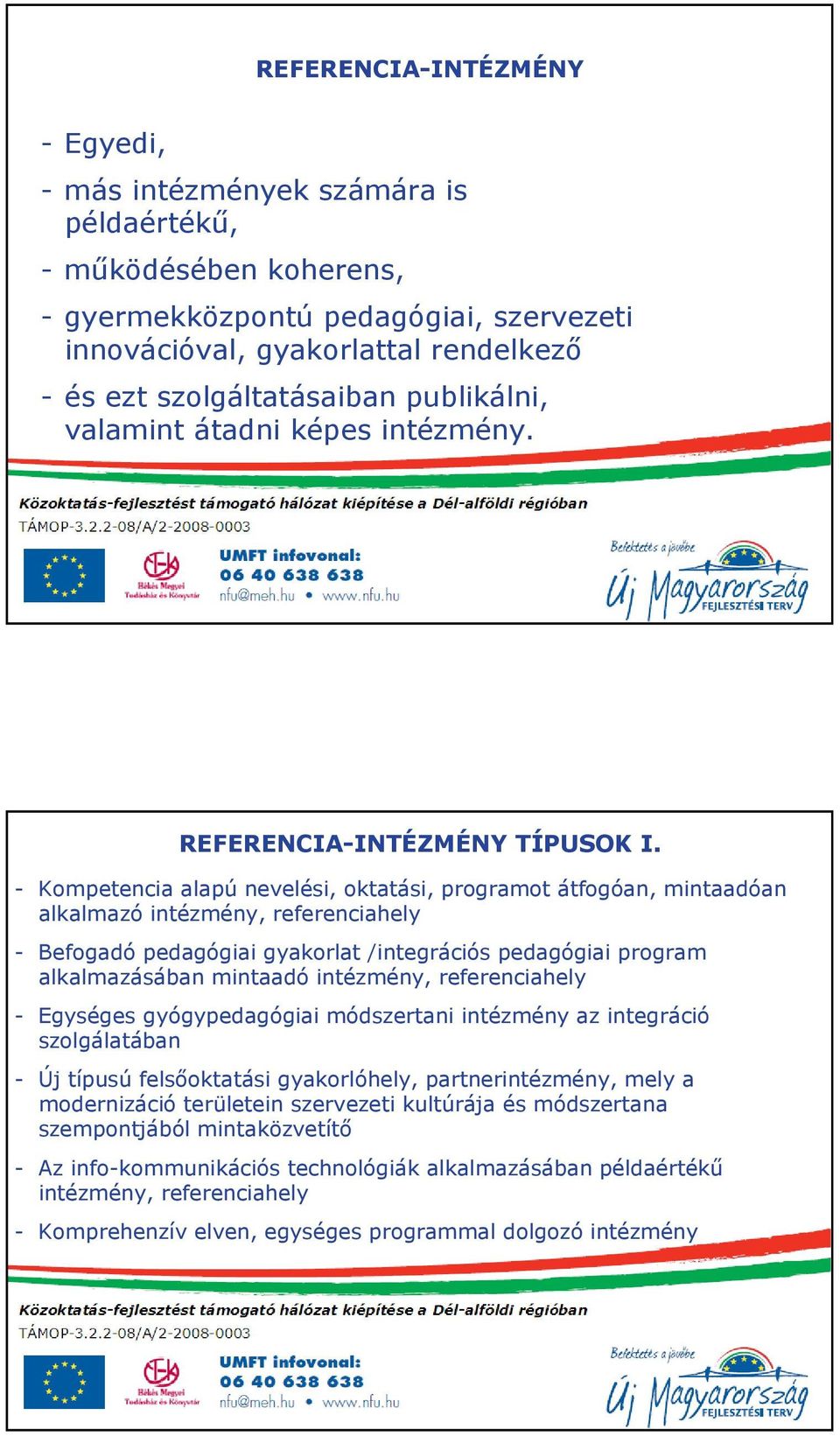 - Kompetencia alapú nevelési, oktatási, programot átfogóan, mintaadóan alkalmazó intézmény, referenciahely - Befogadó pedagógiai gyakorlat /integrációs pedagógiai program alkalmazásában mintaadó