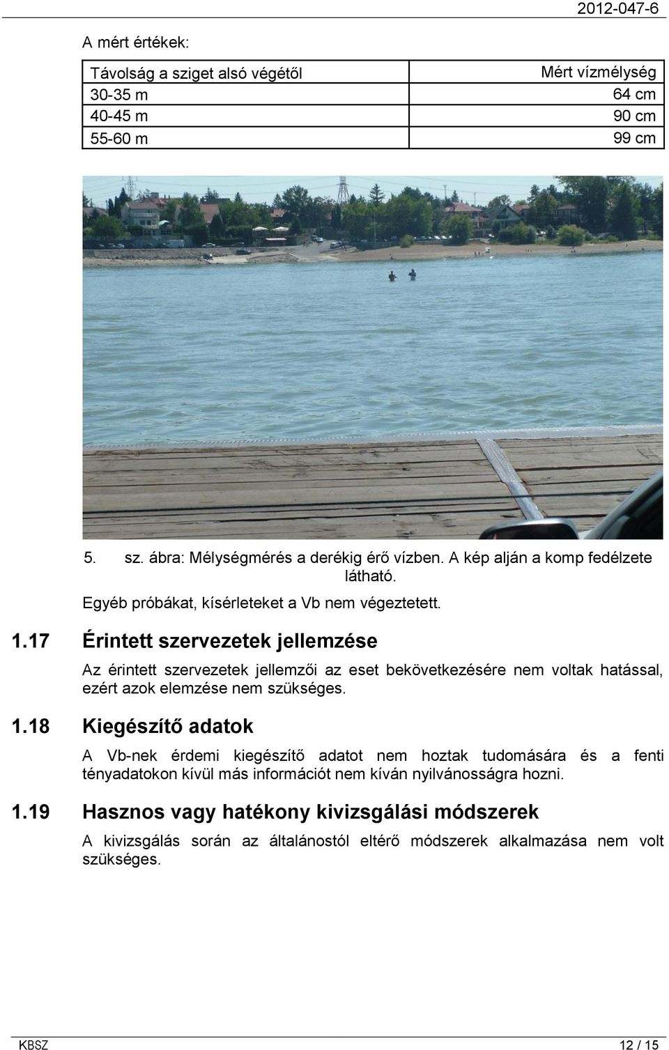 17 Érintett szervezetek jellemzése Az érintett szervezetek jellemzői az eset bekövetkezésére nem voltak hatással, ezért azok elemzése nem szükséges. 1.