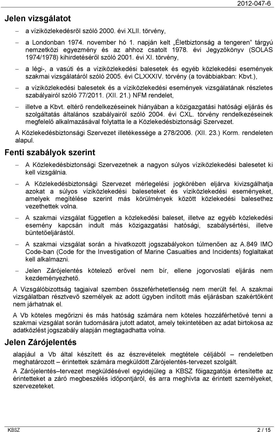 törvény, a légi-, a vasúti és a víziközlekedési balesetek és egyéb közlekedési események szakmai vizsgálatáról szóló 2005. évi CLXXXIV. törvény (a továbbiakban: Kbvt.