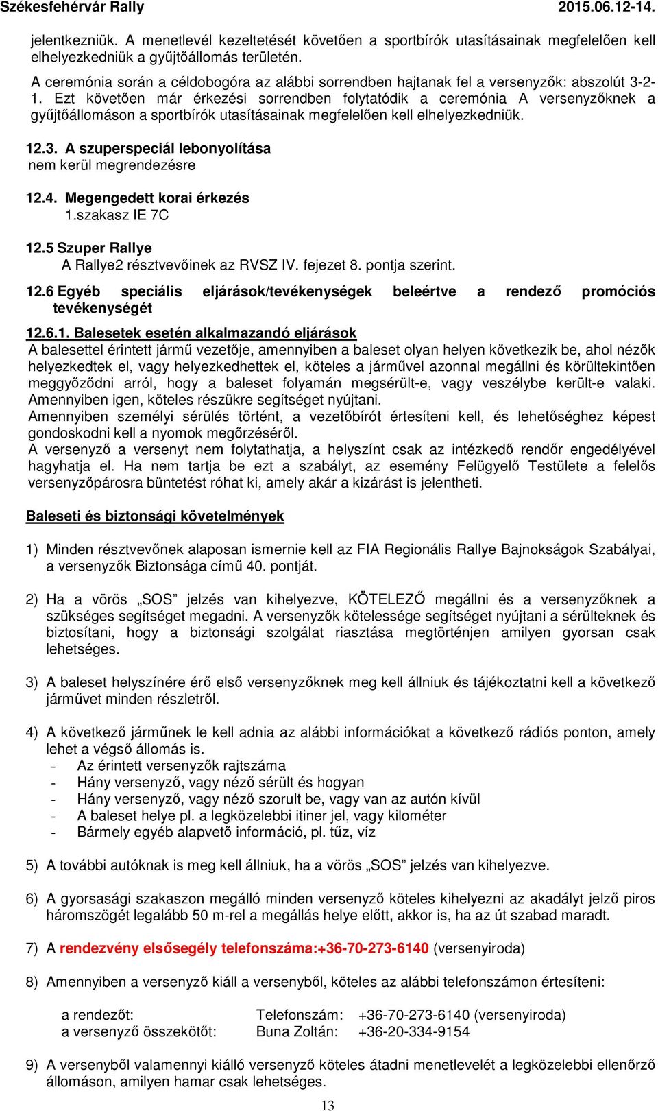 Ezt követően már érkezési sorrendben folytatódik a ceremónia A versenyzőknek a gyűjtőállomáson a sportbírók utasításainak megfelelően kell elhelyezkedniük. 12.3.