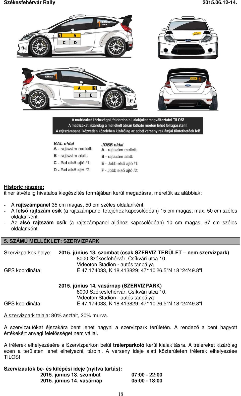 - Az alsó rajtszám csík (a rajtszámpanel aljához kapcsolódóan) 10 cm magas, 67 cm széles oldalanként. 5. SZÁMÚ MELLÉKLET: SZERVIZPARK Szervizparkok helye: 2015. június 13.