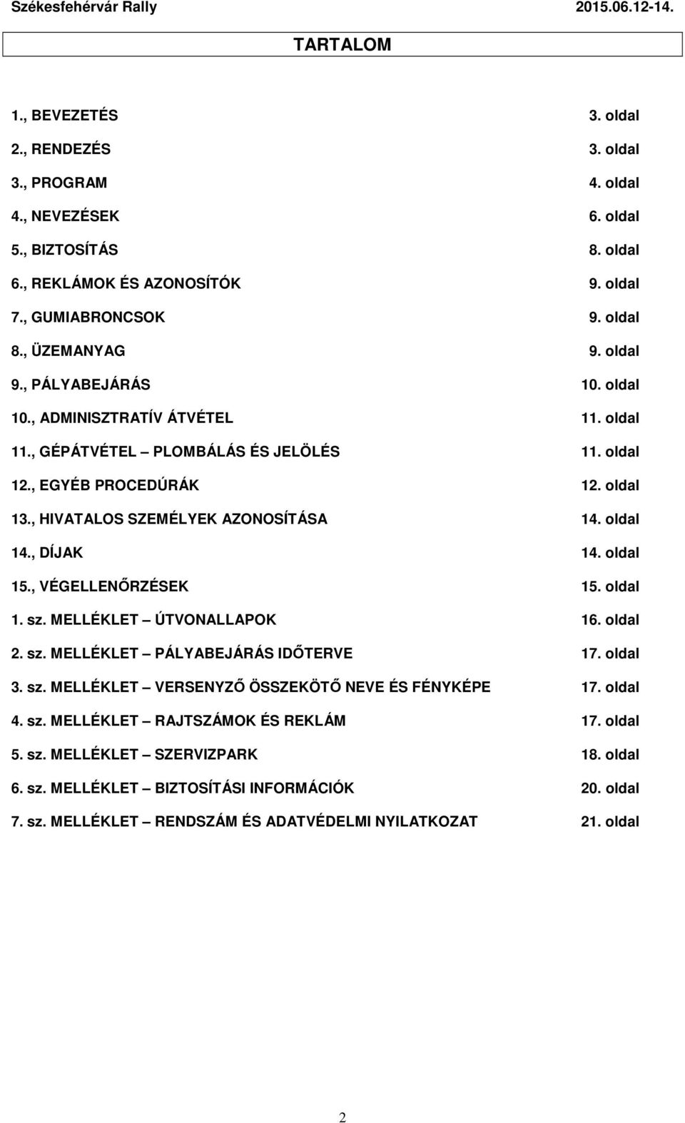 , HIVATALOS SZEMÉLYEK AZONOSÍTÁSA 14. oldal 14., DÍJAK 14. oldal 15., VÉGELLENŐRZÉSEK 15. oldal 1. sz. MELLÉKLET ÚTVONALLAPOK 16. oldal 2. sz. MELLÉKLET PÁLYABEJÁRÁS IDŐTERVE 17. oldal 3. sz. MELLÉKLET VERSENYZŐ ÖSSZEKÖTŐ NEVE ÉS FÉNYKÉPE 17.