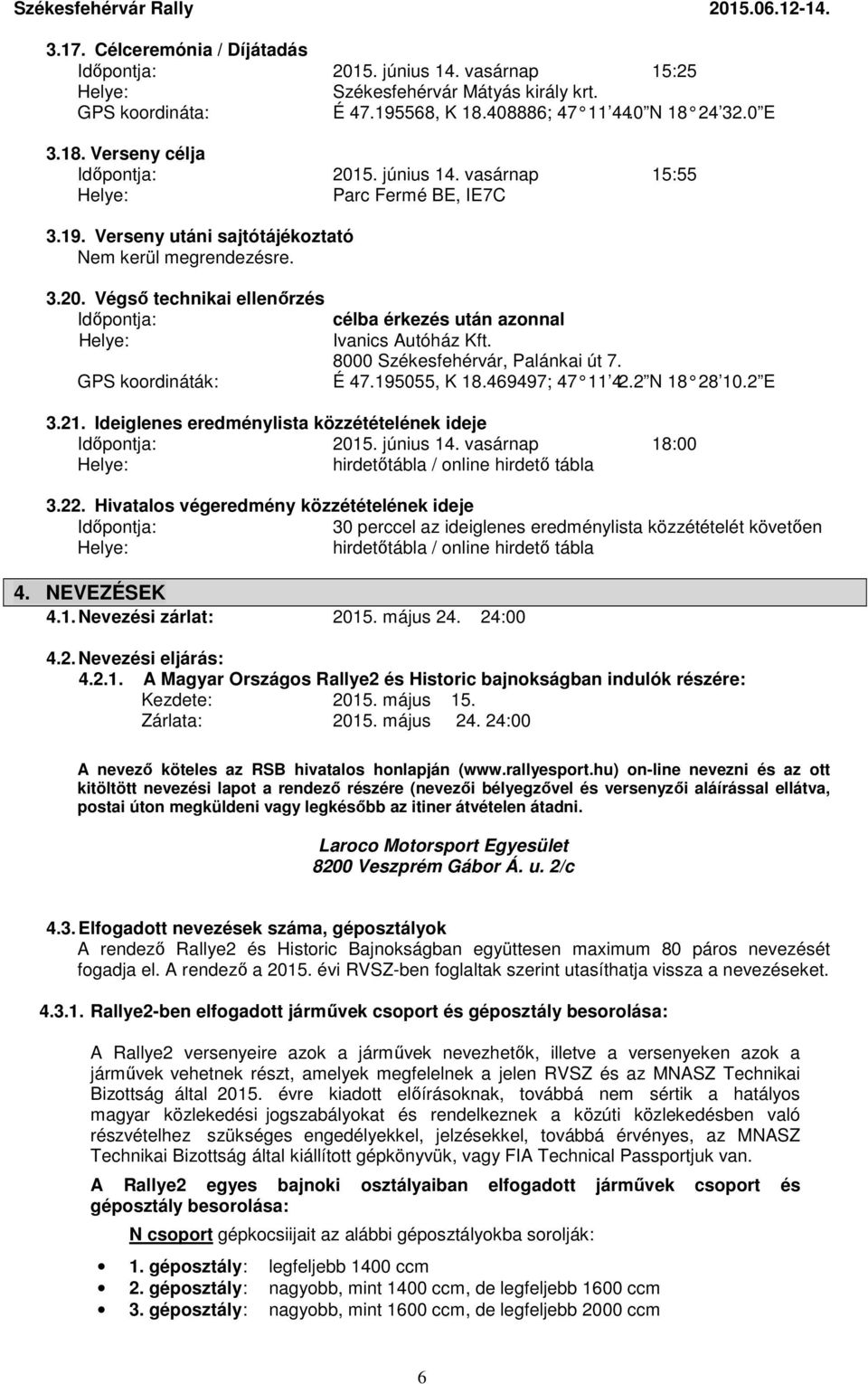 Végső technikai ellenőrzés Időpontja: GPS koordináták: célba érkezés után azonnal Ivanics Autóház Kft. 8000 Székesfehérvár, Palánkai út 7. É 47.195055, K 18.469497; 47 11 42.2 N 18 28 10.2 E 3.21.