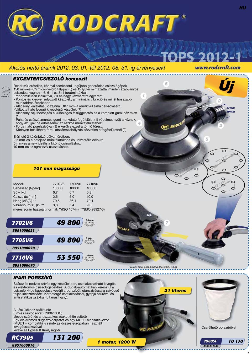 6, 6+1 és 8+1 furatmintákkal. Ergonómikusan kialakítva, kis és nagy kézméretre egyaránt: - Pontos és kiegyensúlyozott készülék, a minimális vibráció és minél hosszabb munkabírás érdekében.