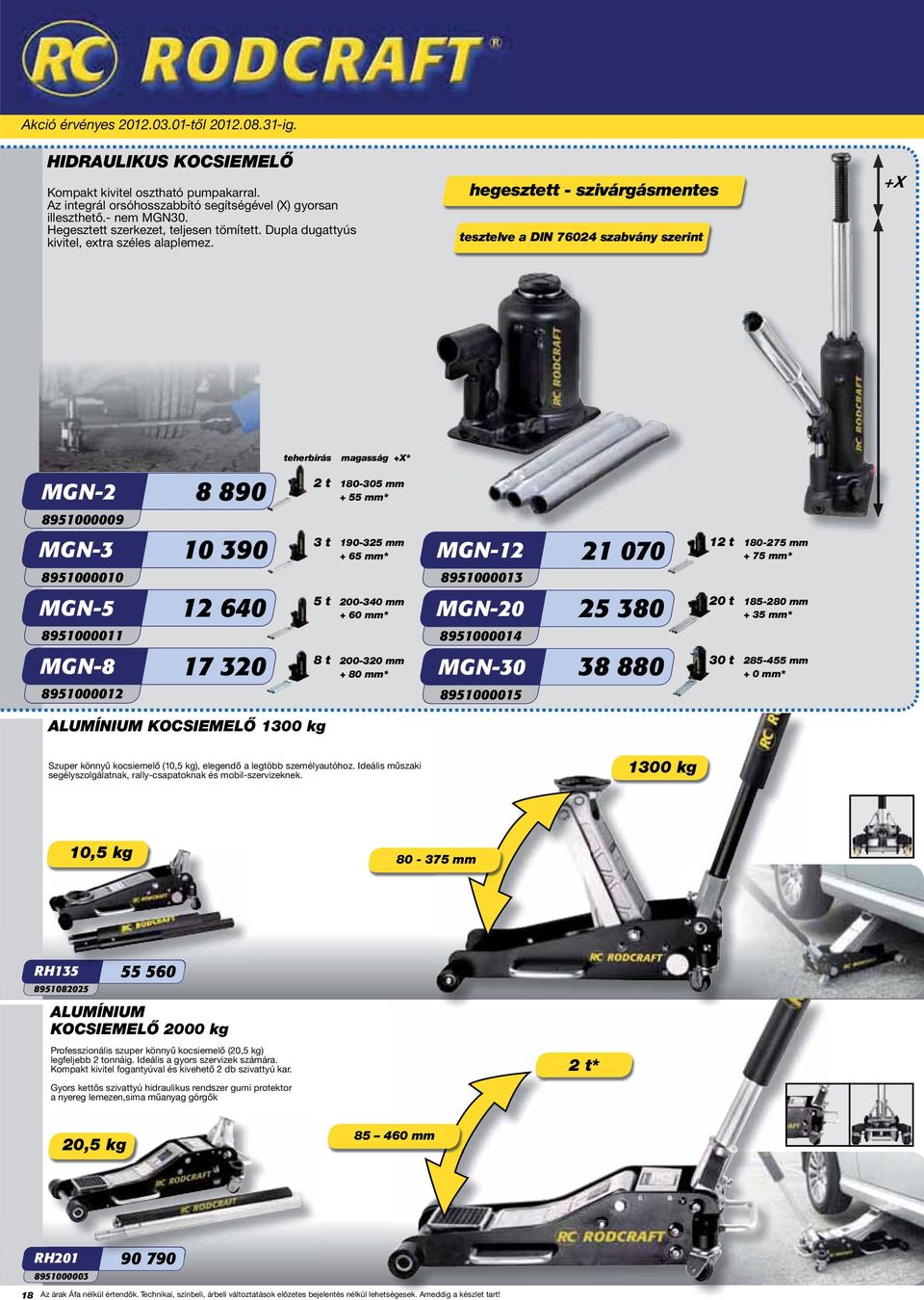 hegesztett - szivárgásmentes tesztelve a DIN 76024 szabvány szerint +X teherbírás magasság +X* MGN-2 8 890 2 t 180-305 mm + 55 mm* 8951000009 MGN-3 8951000010 MGN-5 8951000011 MGN-8 8951000012 10 390