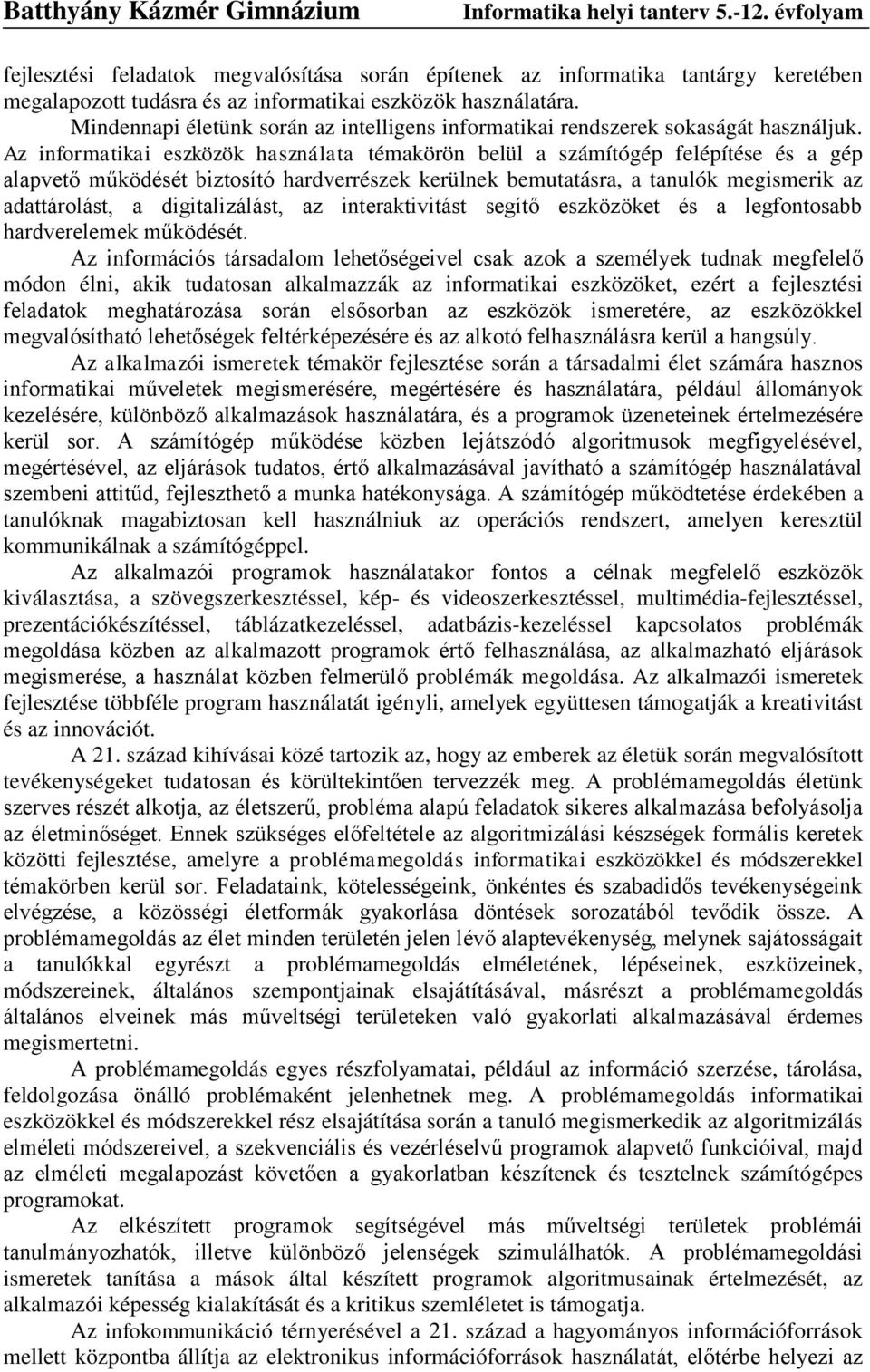 Az informatikai eszközök használata témakörön belül a számítógép felépítése és a gép alapvető működését biztosító hardverrészek kerülnek bemutatásra, a tanulók megismerik az adattárolást, a