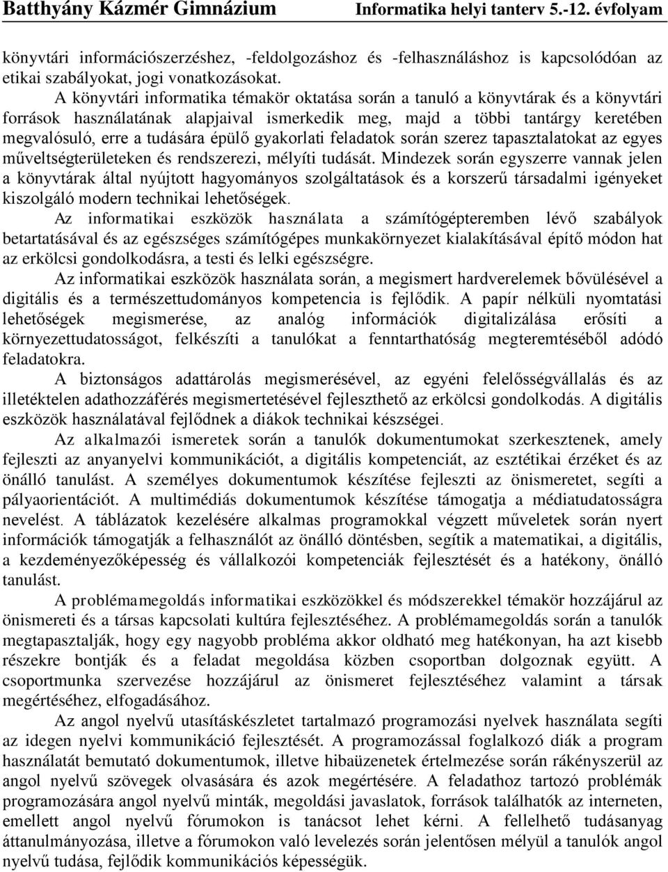 épülő gyakorlati feladatok során szerez tapasztalatokat az egyes műveltségterületeken és rendszerezi, mélyíti tudását.