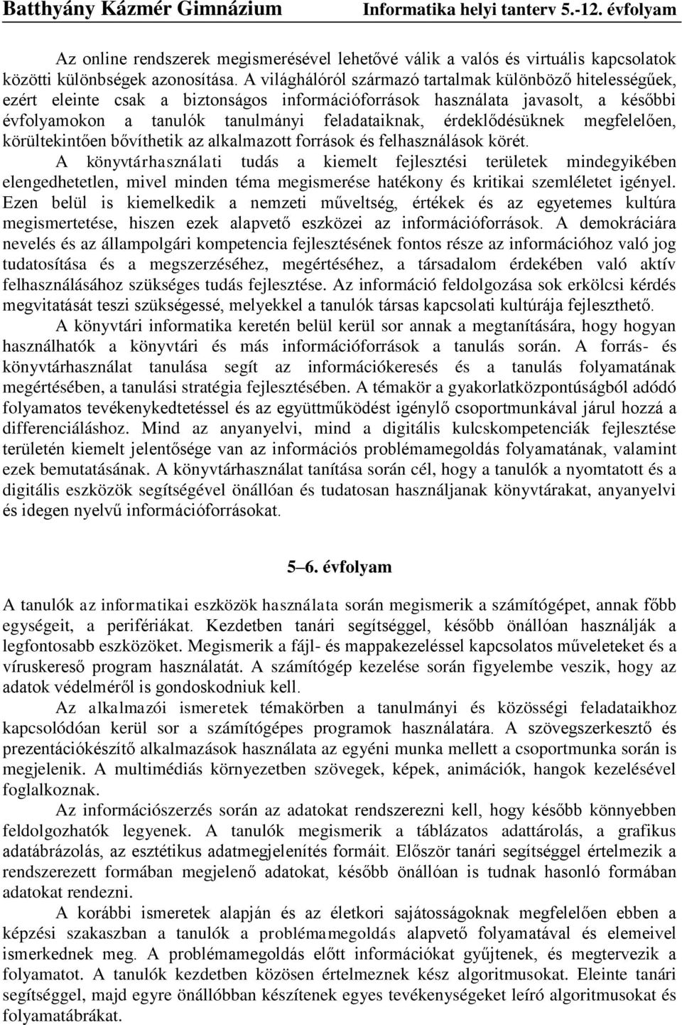 érdeklődésüknek megfelelően, körültekintően bővíthetik az alkalmazott források és felhasználások körét.