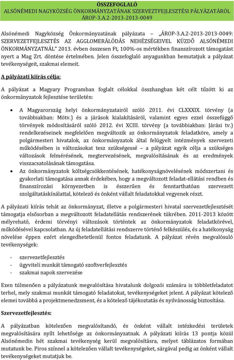 A pályázati kiírás célja: A pályázat a Magyary Programban foglalt célokkal összhangban két célt tűzött ki az önkormányzatok fejlesztése területén: A Magyarország helyi önkormányzatairól szóló 2011.