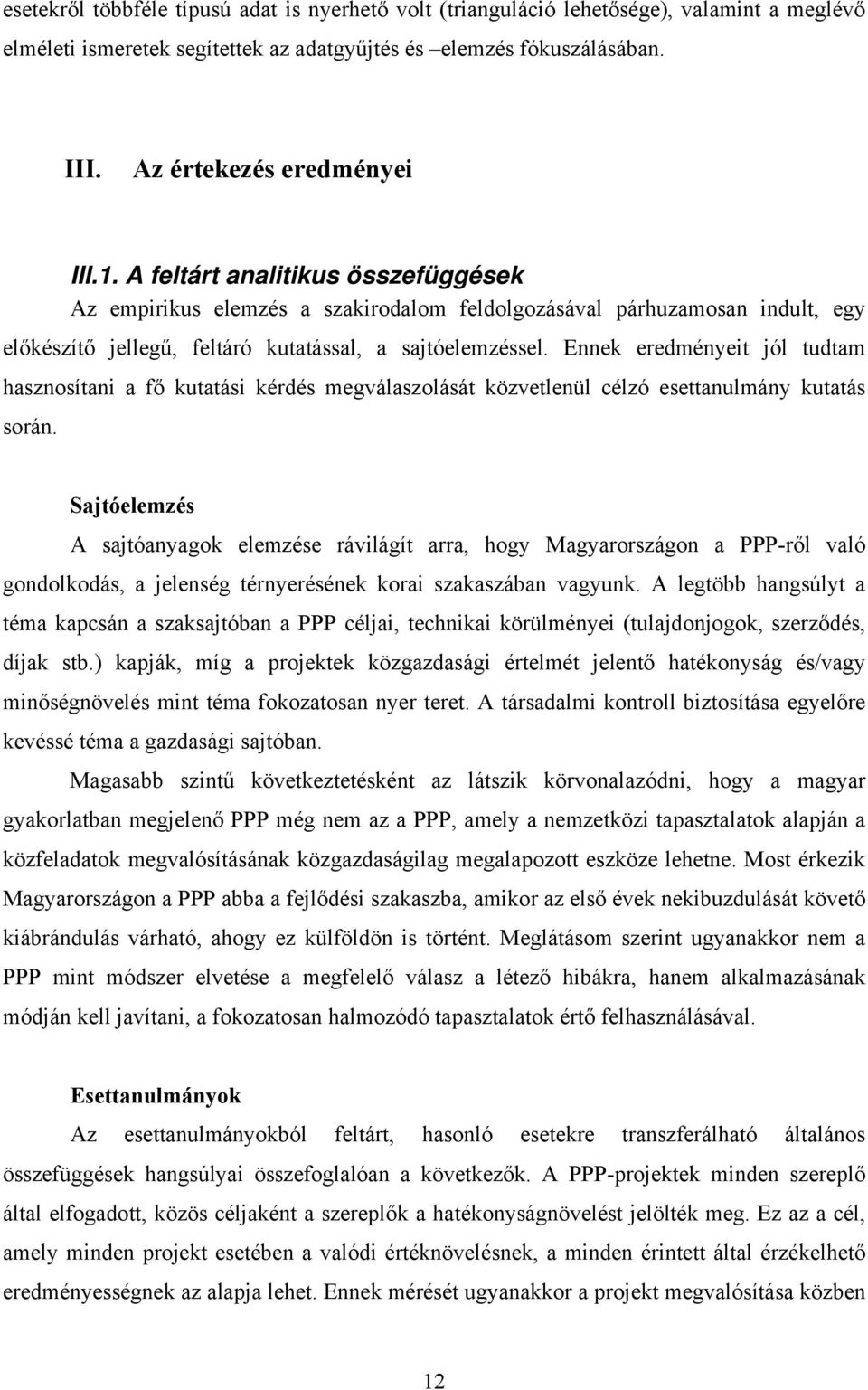 Ennek eredményeit jól tudtam hasznosítani a fő kutatási kérdés megválaszolását közvetlenül célzó esettanulmány kutatás során.