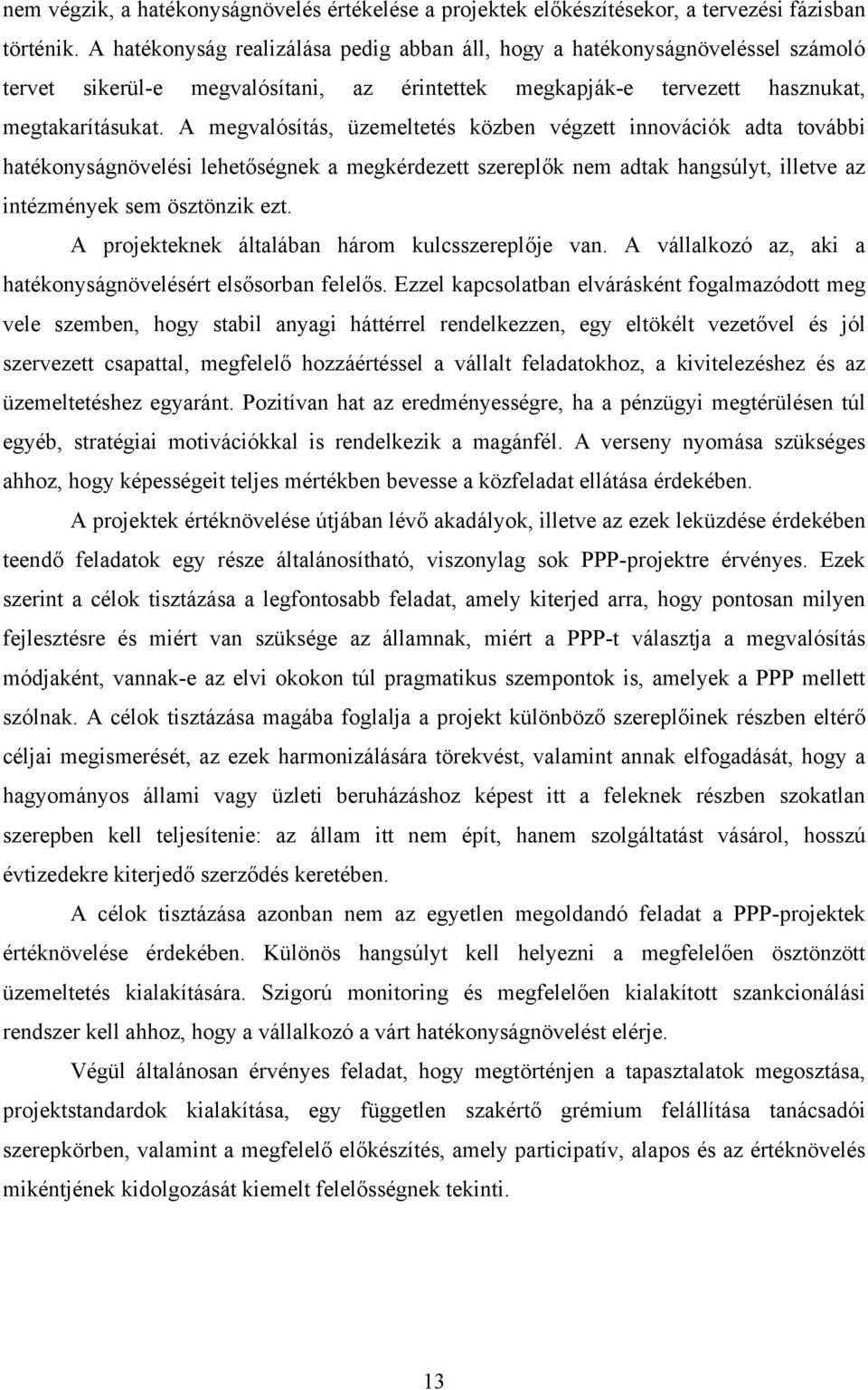 A megvalósítás, üzemeltetés közben végzett innovációk adta további hatékonyságnövelési lehetőségnek a megkérdezett szereplők nem adtak hangsúlyt, illetve az intézmények sem ösztönzik ezt.
