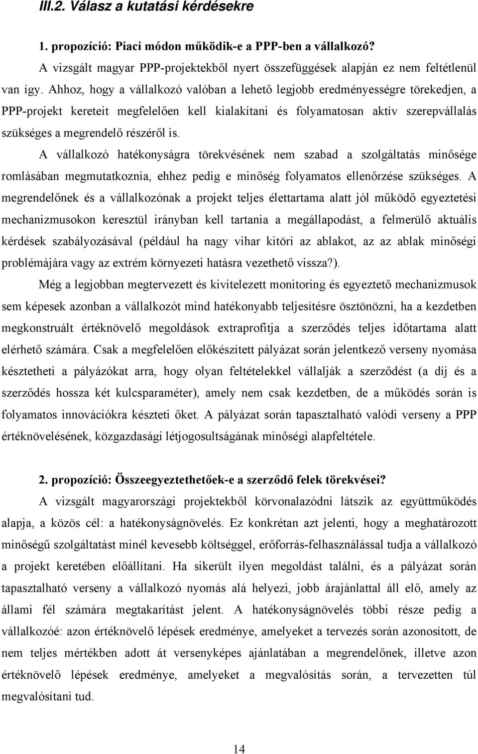 is. A vállalkozó hatékonyságra törekvésének nem szabad a szolgáltatás minősége romlásában megmutatkoznia, ehhez pedig e minőség folyamatos ellenőrzése szükséges.