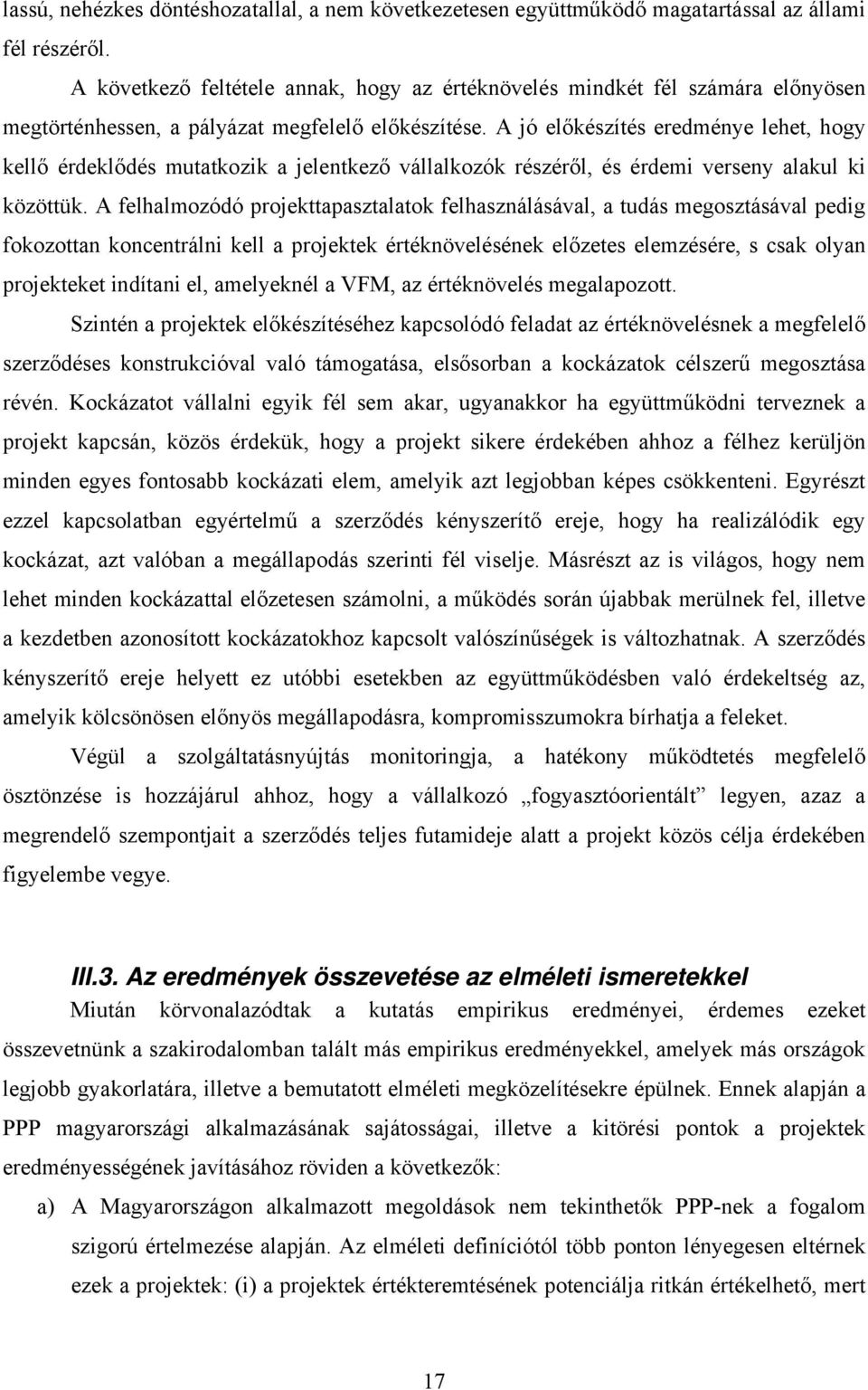 A jó előkészítés eredménye lehet, hogy kellő érdeklődés mutatkozik a jelentkező vállalkozók részéről, és érdemi verseny alakul ki közöttük.