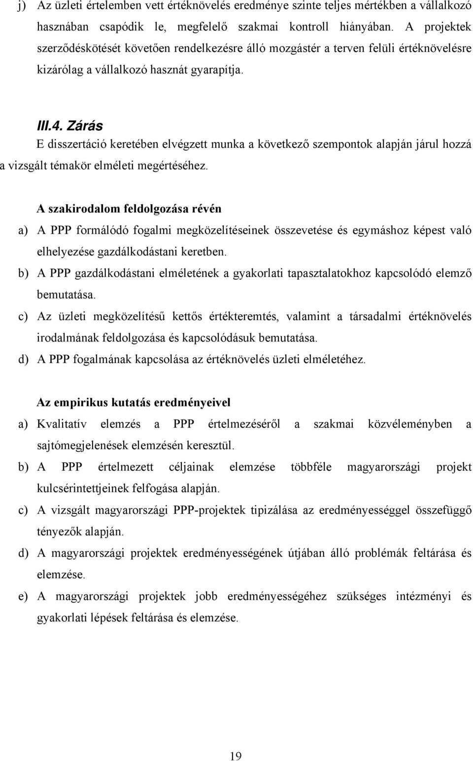 Zárás E disszertáció keretében elvégzett munka a következő szempontok alapján járul hozzá a vizsgált témakör elméleti megértéséhez.