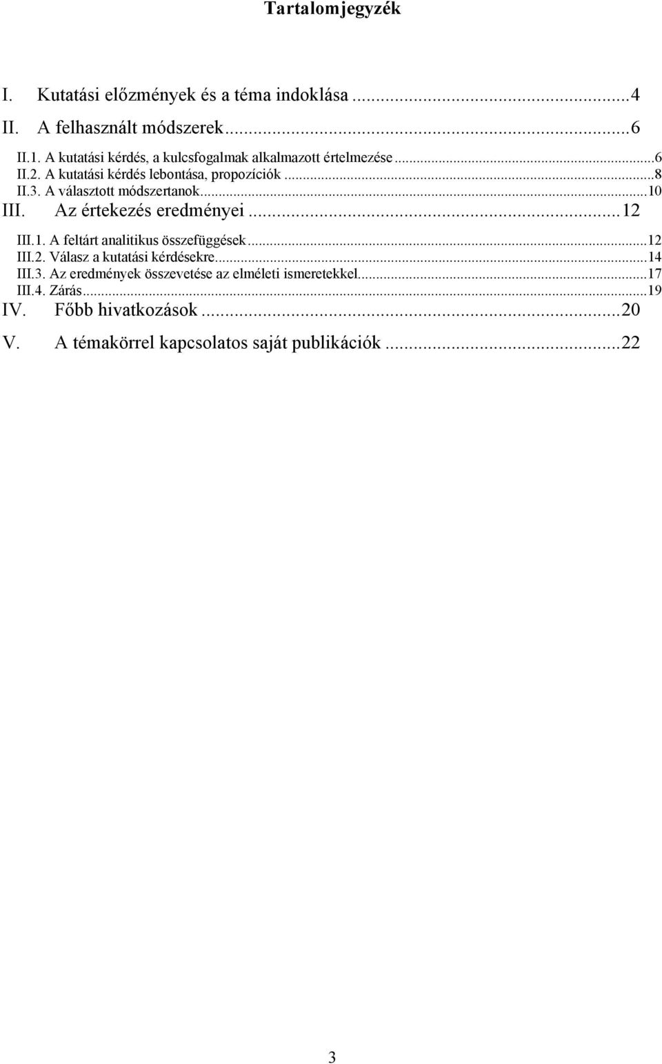 A választott módszertanok...10 III. Az értekezés eredményei...12 III.1. A feltárt analitikus összefüggések...12 III.2. Válasz a kutatási kérdésekre.