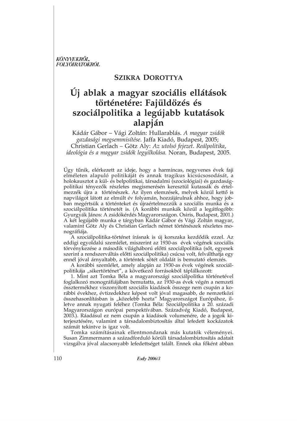 Úgy tûnik, elérkezett az ideje, hogy a harmincas, negyvenes évek faji elméleten alapuló politikáját és annak tragikus kicsúcsosodását, a holokausztot a kül- és belpolitikai, társadalmi (szociológiai)