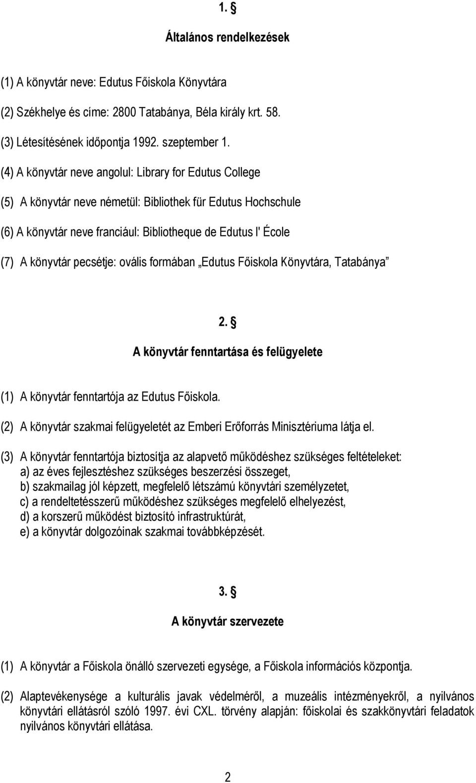 pecsétje: ovális formában Edutus Főiskola Könyvtára, Tatabánya 2. A könyvtár fenntartása és felügyelete (1) A könyvtár fenntartója az Edutus Főiskola.