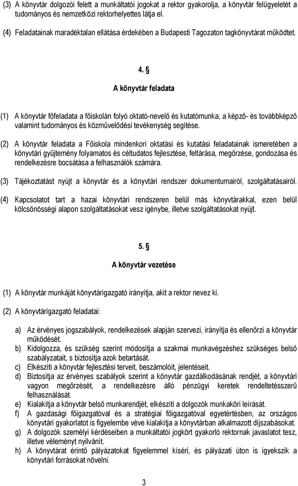 A könyvtár feladata (1) A könyvtár főfeladata a főiskolán folyó oktató-nevelő és kutatómunka, a képző- és továbbképző valamint tudományos és közművelődési tevékenység segítése.