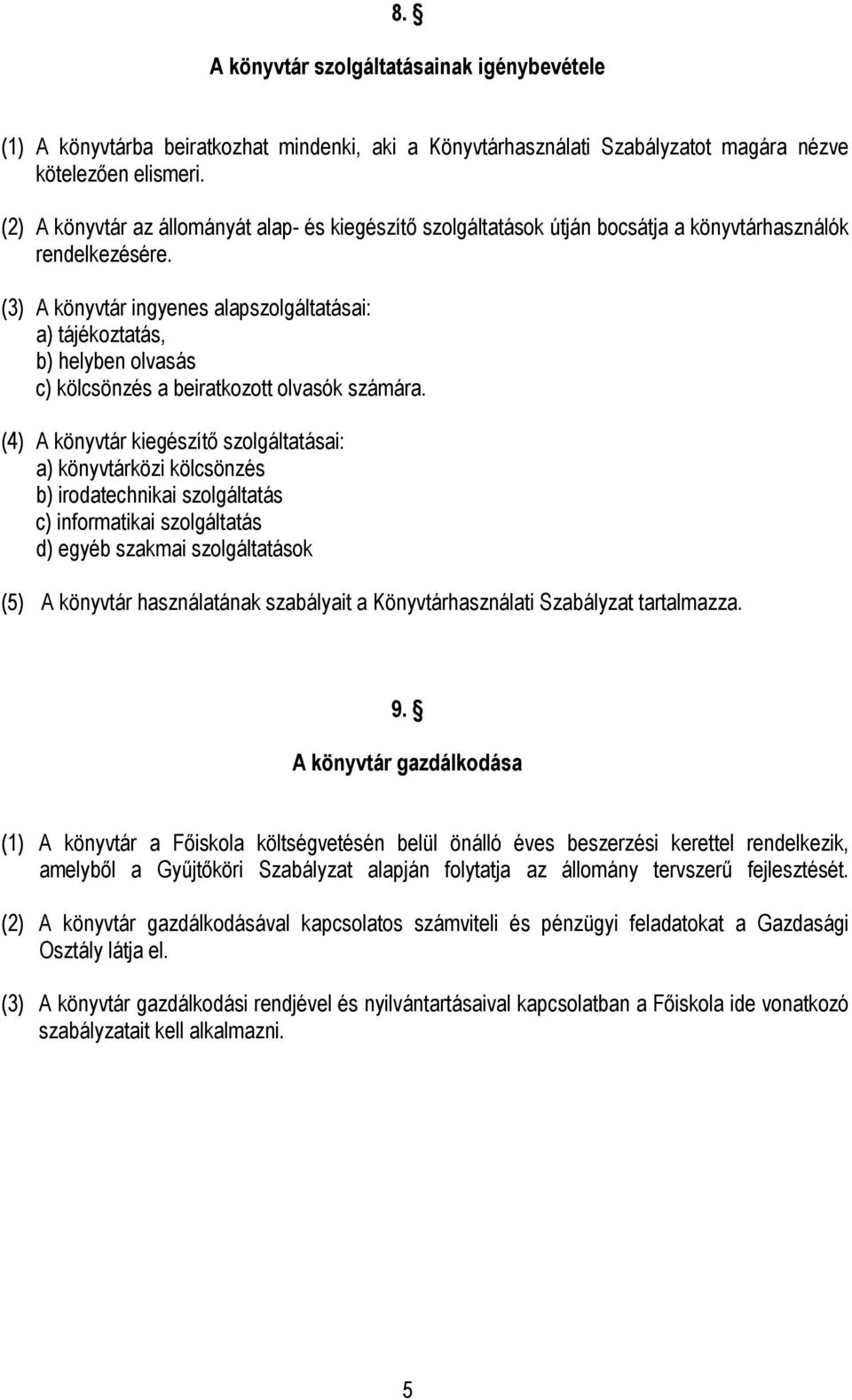 (3) A könyvtár ingyenes alapszolgáltatásai: a) tájékoztatás, b) helyben olvasás c) kölcsönzés a beiratkozott olvasók számára.