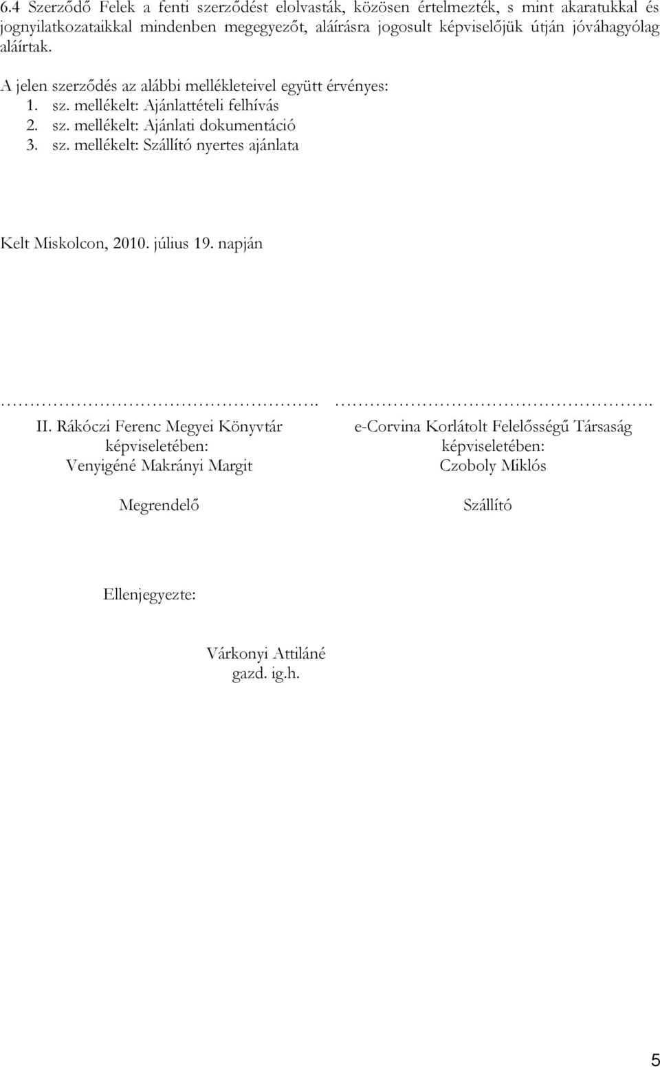 sz. mellékelt: Szállító nyertes ajánlata Kelt Miskolcon, 2010. július 19. napján. II. Rákóczi Ferenc Megyei Könyvtár képviseletében: Venyigéné Makrányi Margit.