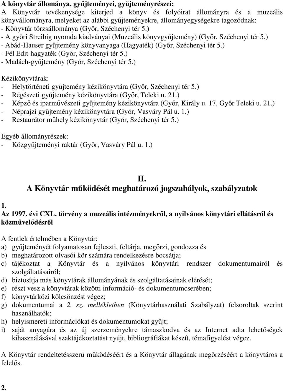 ) - Abád-Hauser gyűjtemény könyvanyaga (Hagyaték) (Győr, Széchenyi tér 5.) - Fél Edit-hagyaték (Győr, Széchenyi tér 5.) - Madách-gyűjtemény (Győr, Széchenyi tér 5.