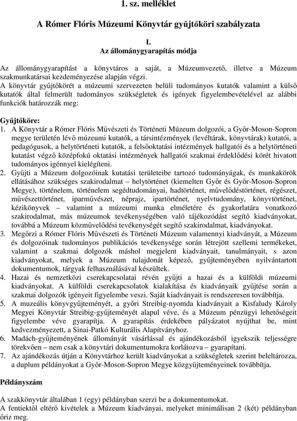 A könyvtár gyűjtőkörét a múzeumi szervezeten belüli tudományos kutatók valamint a külső kutatók által felmerült tudományos szükségletek és igények figyelembevételével az alábbi funkciók határozzák