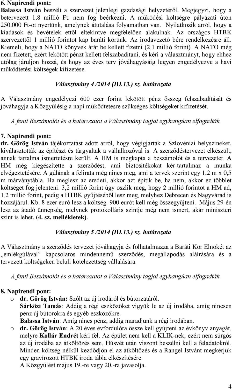 Az országos HTBK szervezettől 1 millió forintot kap baráti körünk. Az irodavezető bére rendelkezésre áll. Kiemeli, hogy a NATO könyvek árát be kellett fizetni (2,1 millió forint).