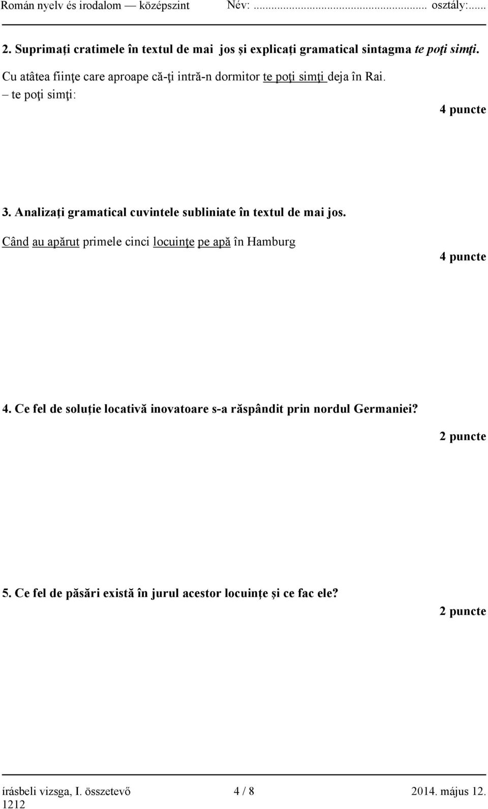 Analizaţi gramatical cuvintele subliniate în textul de mai jos. Când au apărut primele cinci locuinţe pe apă în Hamburg 4 puncte 4.