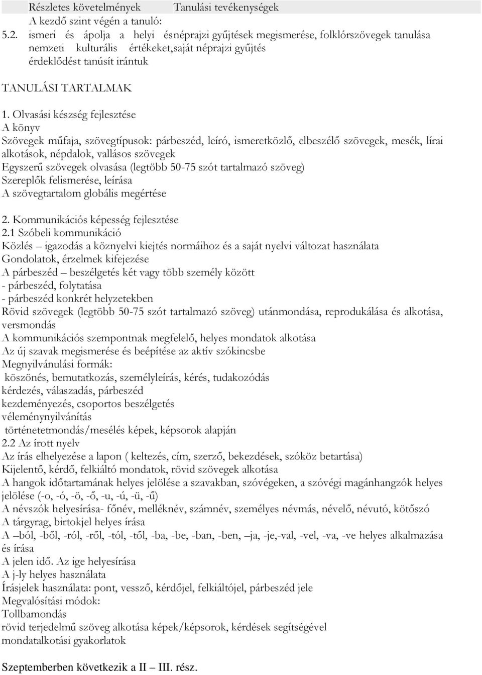 (legtöbb 50-75 szót tartalmazó szöveg) Szereplők felismerése, leírása A szövegtartalom globális megértése 2. Kommunikációs képesség fejlesztése 2.