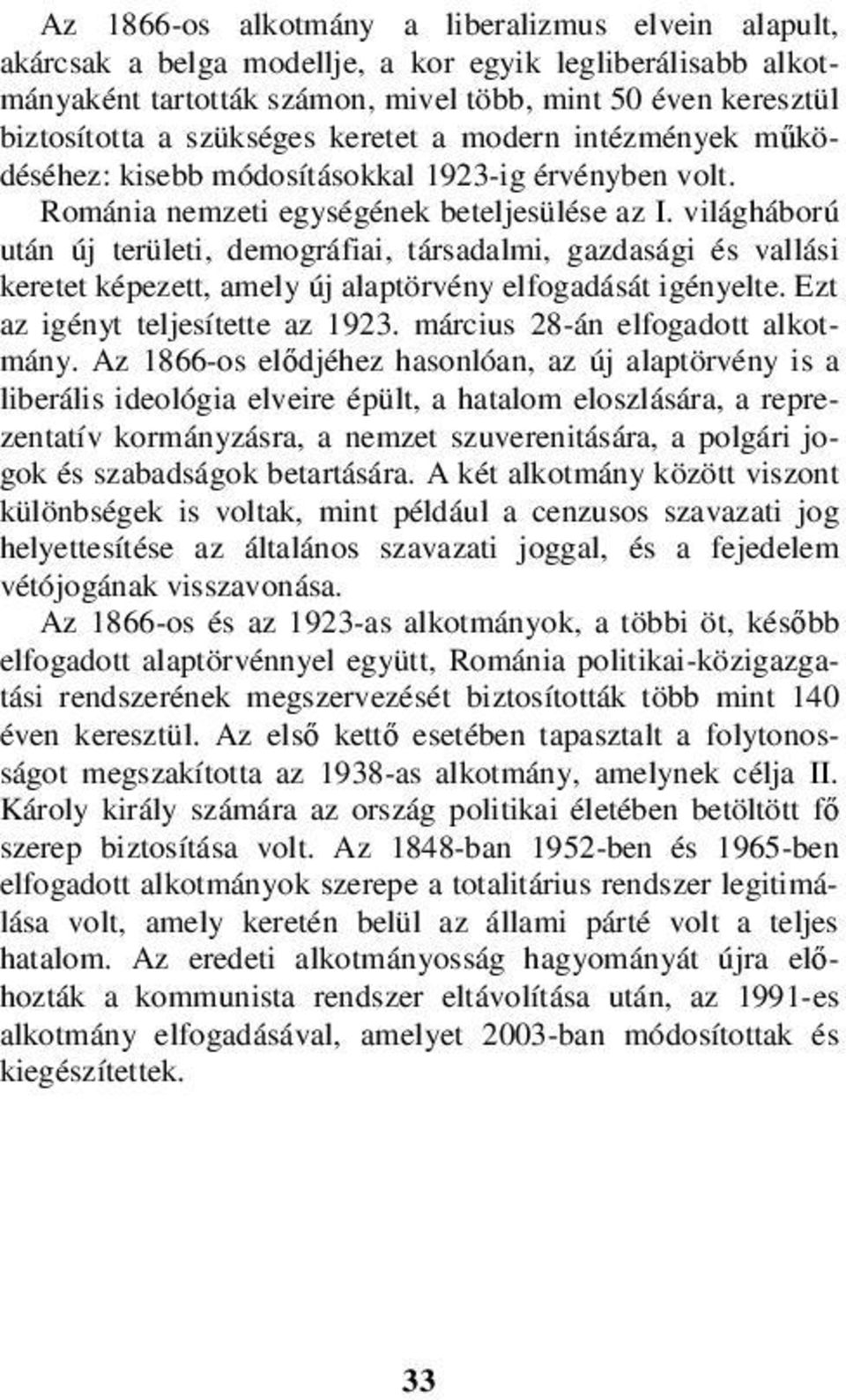 világháború után új területi, demográfiai, társadalmi, gazdasági és vallási keretet képezett, amely új alaptörvény elfogadását igényelte. Ezt az igényt teljesítette az 1923.